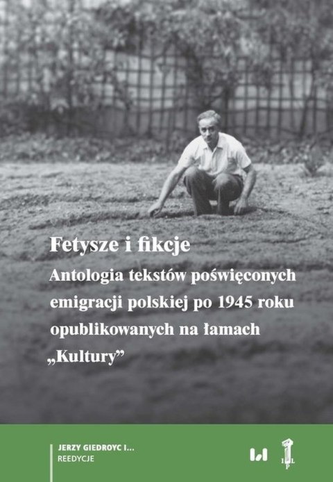 Fetysze i fikcje. Antologia tekstów poświęconych emigracji polskiej po 1945 r. opublikowanych na łamach „Kultury"