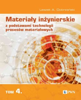 Materiały inżynierskie z podstawami technologii procesów materiałowych. Tom 4
