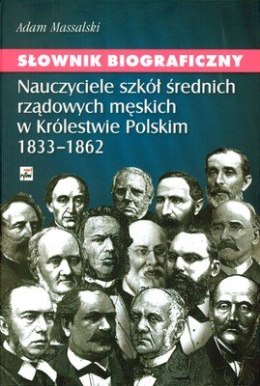 Słownik Biograficzny. Nauczyciele szkół średnich rządowych męskich w królestwie polskim 1833-1862