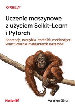 Uczenie maszynowe z użyciem Scikit-Learn i PyTorch. Koncepcje, narzędzia i techniki umożliwiające konstruowanie inteligentnych s