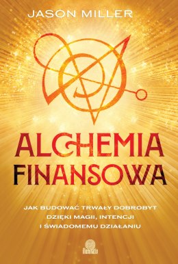 Alchemia finansowa. Jak budować trwały dobrobyt dzięki magii, intencji i świadomemu działaniu