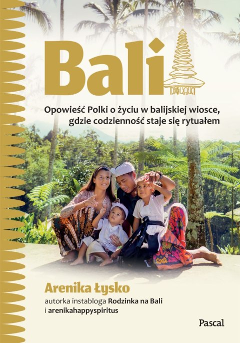 Bali. Opowieść Polki o życiu w balijskiej wiosce, gdzie codzienność staje się rytuałem