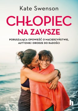 Chłopiec na zawsze. Poruszająca opowieść o macierzyństwie, autyzmie i drodze do radości
