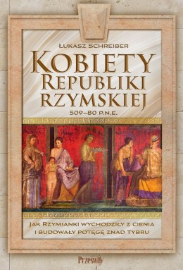 Kobiety Republiki Rzymskiej 509-80 p.n.e.. Jak Rzymianki wychodziły z cienia i budowały potęgę znad Tybru