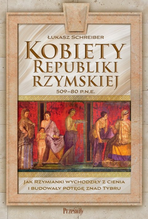 Kobiety Republiki Rzymskiej 509-80 p.n.e.. Jak Rzymianki wychodziły z cienia i budowały potęgę znad Tybru