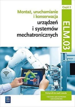 Montaż, uruchamianie i konserwacja urządzeń i systemów mechatronicznych. Kwalifikacja elm. 03/ee. 02. Podręczniki do nauki zawod