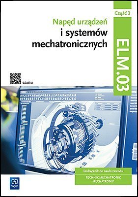 Napęd urządzeń i systemów mechatronicznych Kwalifikacja ELM.03 Podręcznik Część 3