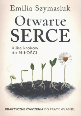 Otwarte Serce. Kilka kroków do miłości. Praktyczne ćwiczenia do pracy własnej