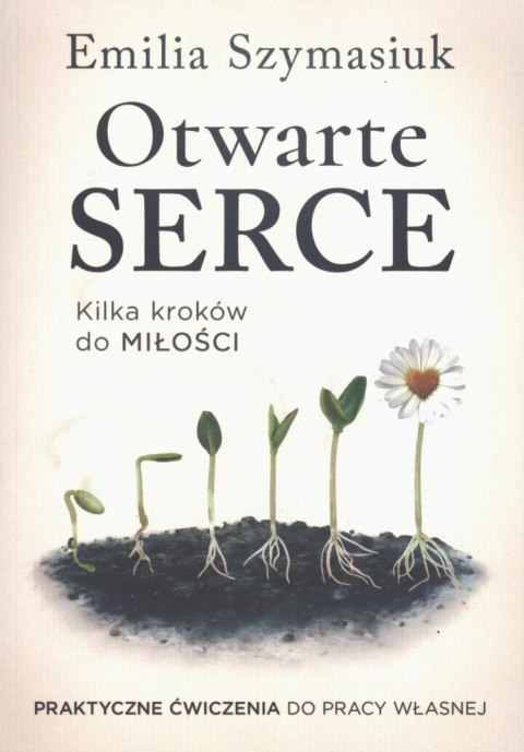 Otwarte Serce. Kilka kroków do miłości. Praktyczne ćwiczenia do pracy własnej