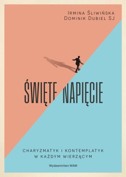 Święte napięcie. Charyzmatyk i kontemplatyk w każdym wierzącym