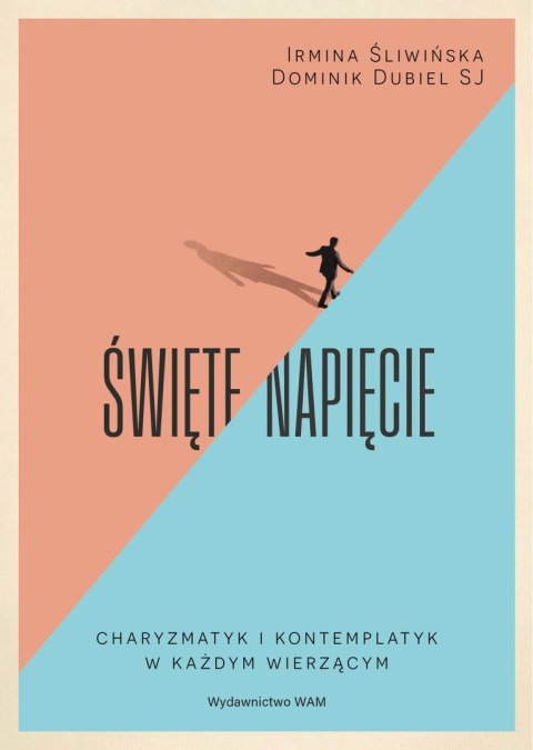 Święte napięcie. Charyzmatyk i kontemplatyk w każdym wierzącym