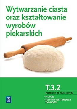 Wytwarzanie ciasta oraz kształtowanie wyrobów piekarskich. Kwalifikacja t. 3. 2. Podręcznik do nauki zawodu piekarz / technik te
