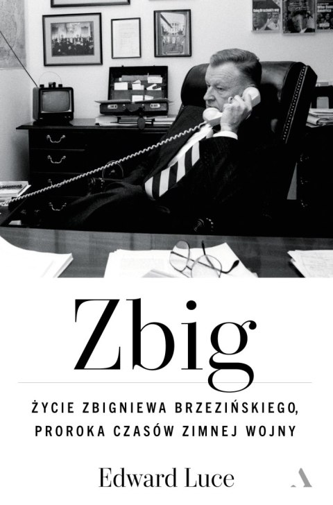 Zbig. Życie Zbigniewa Brzezińskiego proroka czasów zimnej wojny
