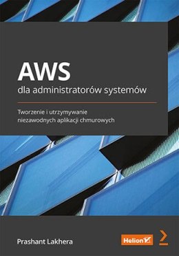 AWS dla administratorów systemów. Tworzenie i utrzymywanie niezawodnych aplikacji chmurowych