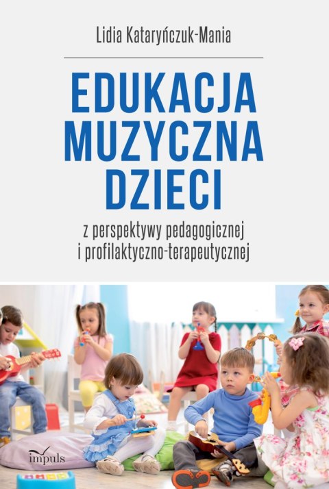 Edukacja muzyczna dzieci. z perspektywy pedagogicznej i profilaktyczno-terapeutycznej