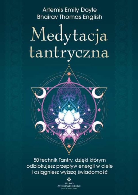 Medytacja tantryczna. 50 technik Tantry, dzięki którym odblokujesz przepływ energii w ciele i osiągniesz wyższą świadomość