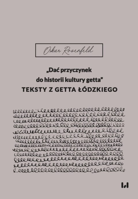„Dać przyczynek do historii kultury getta". Teksty z getta łódzkiego