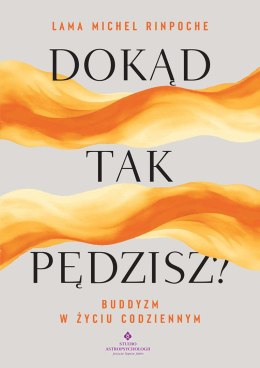 Dokąd tak pędzisz? Buddyjskie wskazówki na stres, relacje i wyzwania codzienności
