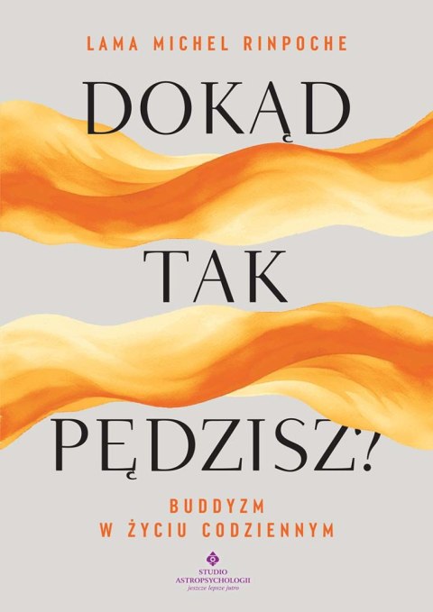 Dokąd tak pędzisz? Buddyjskie wskazówki na stres, relacje i wyzwania codzienności