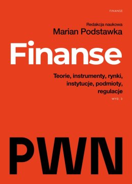 Finanse. Teorie, instrumenty, rynki, instytucje, podmioty, regulacje