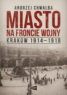Miasto na froncie. Kraków 1914-1918