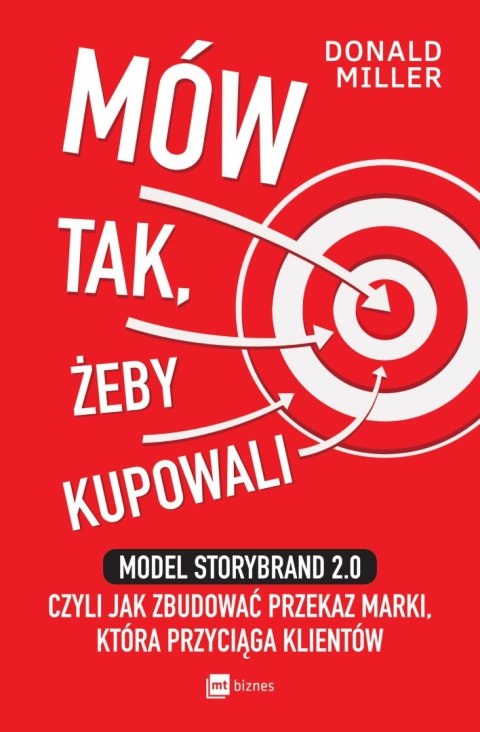 Mów tak, żeby kupowali. Model StoryBrand 2.0, czyli jak zbudować przekaz marki, która przyciąga klientów wyd. 2