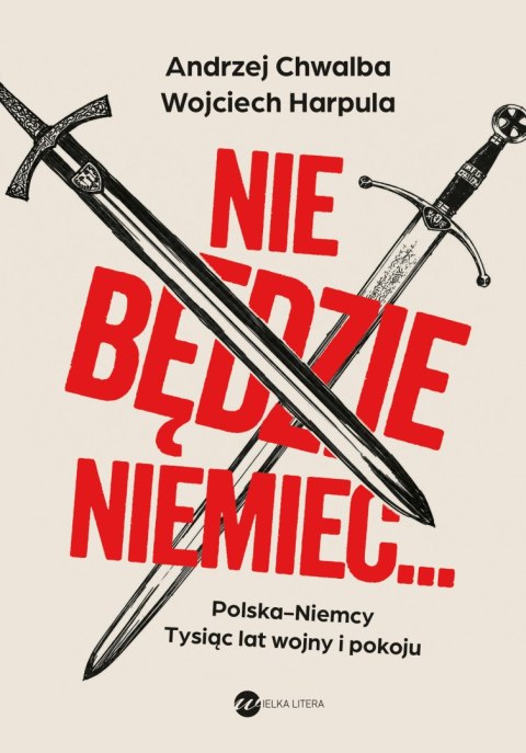 Nie będzie Niemiec... Polska-Niemcy. Tysiąc lat wojny i pokoju