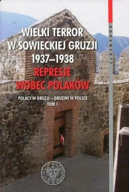 Wielki Terror w sowieckiej Gruzji 1937-1938. Represje wobec Polaków. Polacy w Gruzji - Gruzini w Polsce. Tom 1