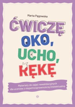 Ćwiczę oko, ucho, rękę. Materiały do zajęć rewalidacyjnych dla uczniów z niepełnosprawnością