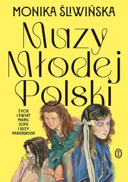 Muzy Młodej Polski. Życie i świat Marii, Zofii i Elizy Pareńskich