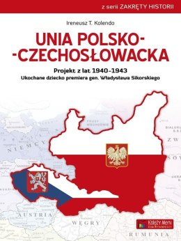 Unia polsko-czechosłowacka. Projekt z lat 1940-1943. Ukochane dziecko premiera gen. Władysława Sikorskiego
