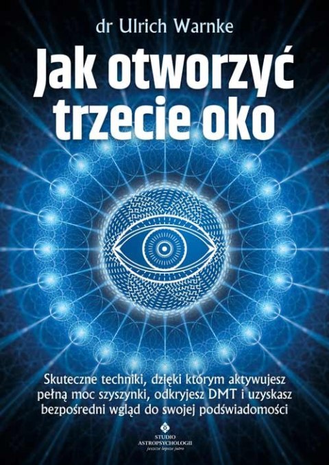 Jak otworzyć trzecie oko? Skuteczne techniki, dzięki którym aktywujesz pełną moc szyszynki, odkryjesz DMT i uzyskasz bezpośredni