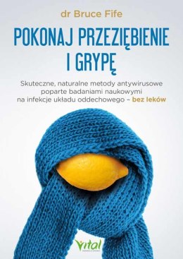 Pokonaj przeziębienie i grypę. Skuteczne, naturalne metody antywirusowe poparte badaniami naukowymi na infekcje układu oddechowe