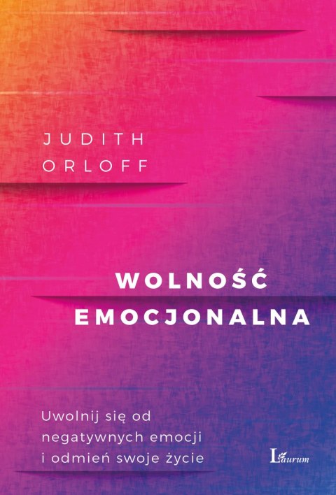 Wolność emocjonalna uwolnij się od negatywnych emocji i odmień swoje życie